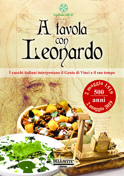 A Tavola con Leonardo: 50 ricette e il vero e il falso sul Genio di Vinci e il cibo